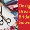 Design Your Dream Bridal Gowns