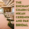 The Enchanting Charm of Nikah Ceremonies and Pakistani Bridal Dresses